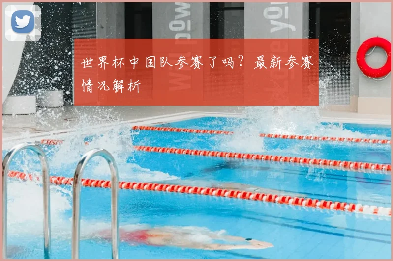 世界杯中国队参赛了吗？最新参赛情况解析