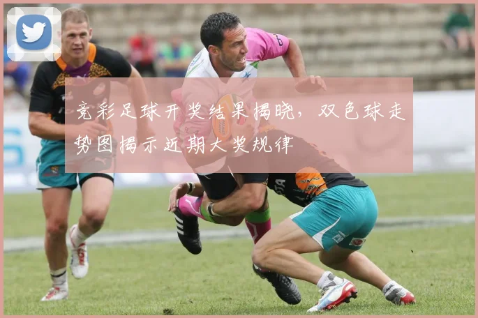 竞彩足球开奖结果揭晓，双色球走势图揭示近期大奖规律