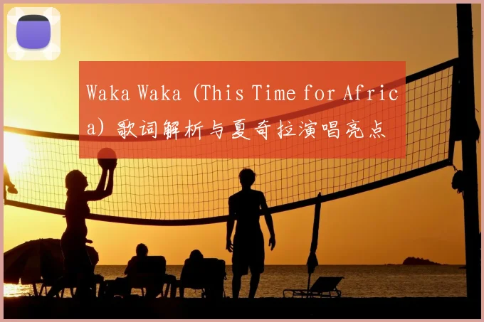 Waka Waka (This Time for Africa) 歌词解析与夏奇拉演唱亮点