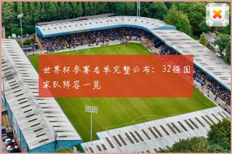世界杯参赛名单完整公布：32强国家队阵容一览